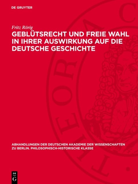Geblutsrecht Und Freie Wahl in Ihrer Auswirkung Auf Die Deutsche Geschichte - 6: Untersuchungen Zur Geschichte Der Deutschen Konigserhebung (911-1198)