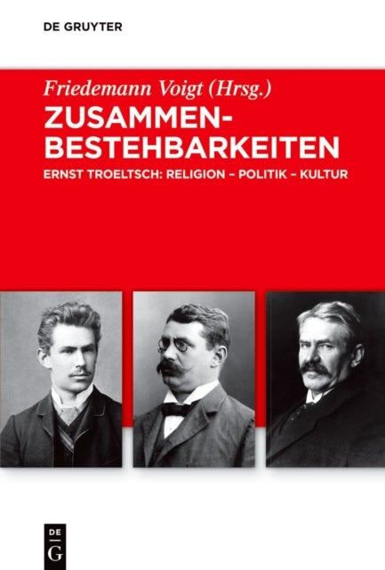 Zusammenbestehbarkeiten - Ernst Troeltsch: Religion - Politik - Kultur