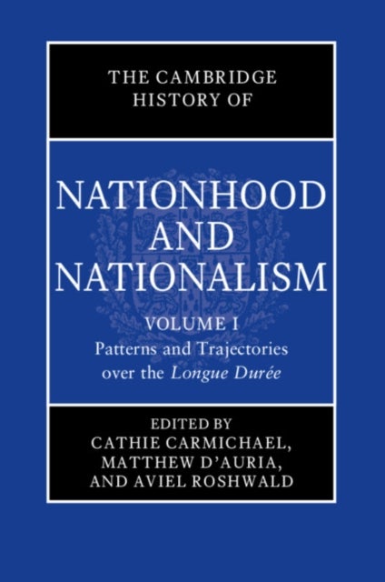 The Cambridge History of Nationhood and Nationalism: Volume 1, Patterns and Trajectories over the Longue Duree
