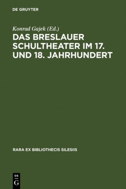 Das Breslauer Schultheater Im 17. Und 18. Jahrhundert - Einladungsschriften Zu Den Schulactus Und Szenare Zu Den Auffuhrungen 'Formlicher Comodien' an Den Protestantischen Gymnasien