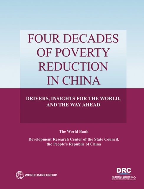 Four Decades of Poverty Reduction in China - Drivers, Insights for the World, and the Way Ahead