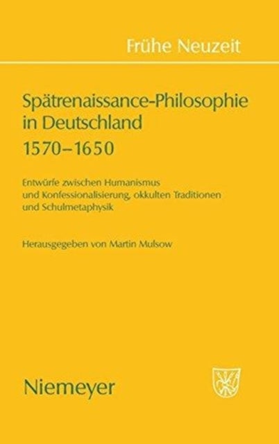 Spatrenaissance-Philosophie in Deutschland 1570-1650 - Entwurfe Zwischen Humanismus Und Konfessionalisierung, Okkulten Traditionen Und Schulmetaphysik