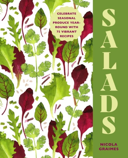 Salads - Celebrate Seasonal Produce Year-Round with 75 Vibrant Recipes
