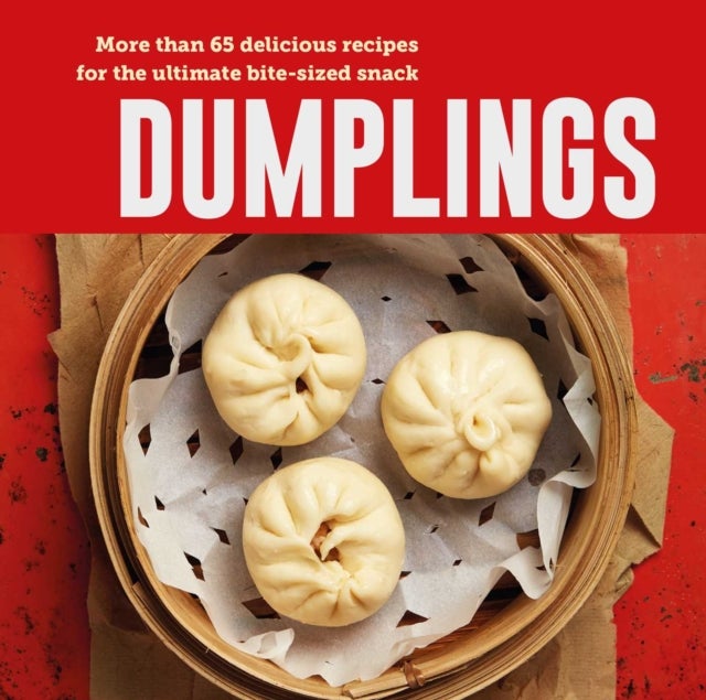 Dumplings - More Than 70 Delicious Bite-Size Dumplings, Buns & Rolls