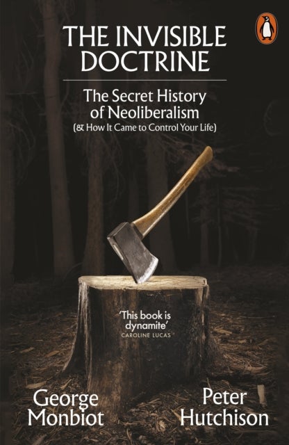 The Invisible Doctrine - The Secret History of Neoliberalism (& How It Came to Control Your Life)