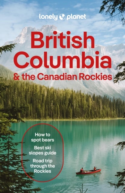 Lonely Planet British Columbia & the Canadian Rockies - Plan the Trip of a Lifetime , Detailed Itineraries & Maps , Insider Tips , Covers British Columbia, Alberta, Yukon Territory and more