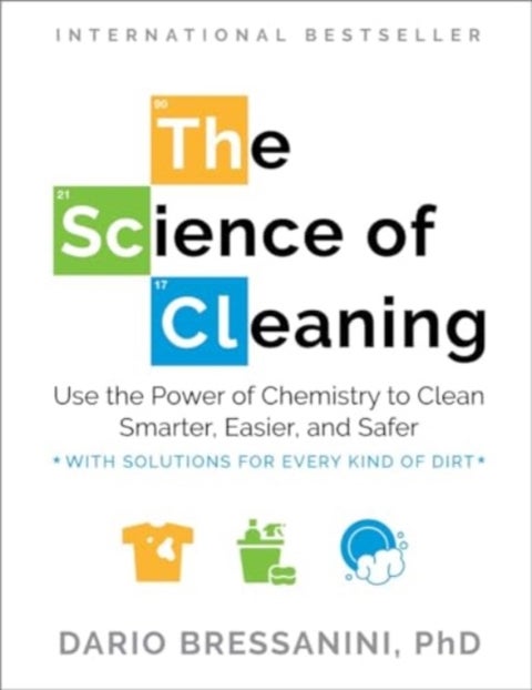 The Science of Cleaning - Use the Power of Chemistry to Clean Smarter, Easier, and Safer-With Solutions for Every Kind of Dirt
