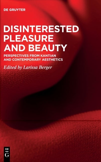 Disinterested Pleasure and Beauty - Perspectives from Kantian and Contemporary Aesthetics