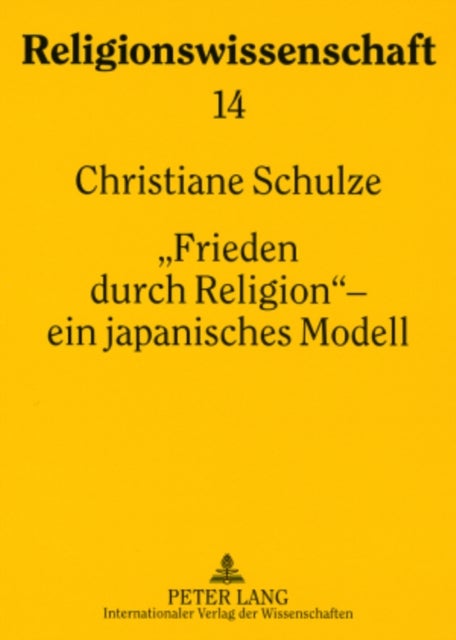 'Frieden Durch Religion' - Ein Japanisches Modell - Das Interreligioese Friedensprogramm Der Risshō Kōsei-Kai (1957-1991)- Studien Zur Entwicklungsgeschichte, Zielsetzung Und Funktion: Weichenstellungen in Drei Jahrzehnten (1949-1979)