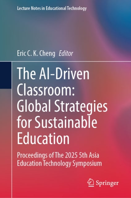 The AI-Driven Classroom: Global Strategies for Sustainable Education - Proceedings of The 2025 5th Asia Education Technology Symposium