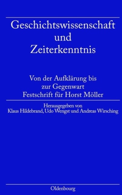 Geschichtswissenschaft Und Zeiterkenntnis - Von Der Aufklarung Bis Zur Gegenwart. Festschrift Zum 65. Geburtstag Von Horst Moller