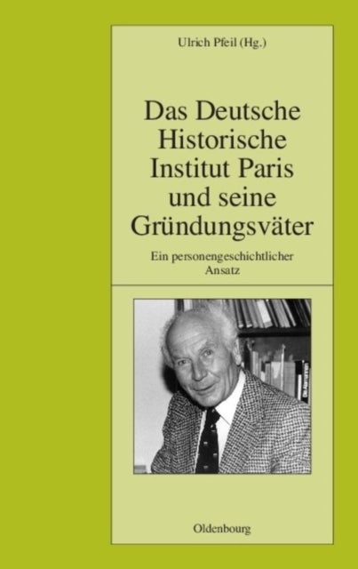 Das Deutsche Historische Institut Paris Und Seine Grundungsvater - Ein Personengeschichtlicher Ansatz