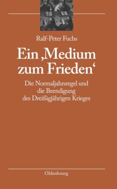 Ein 'Medium Zum Frieden' - Die Normaljahrsregel Und Die Beendigung Des Dreißigjahrigen Krieges