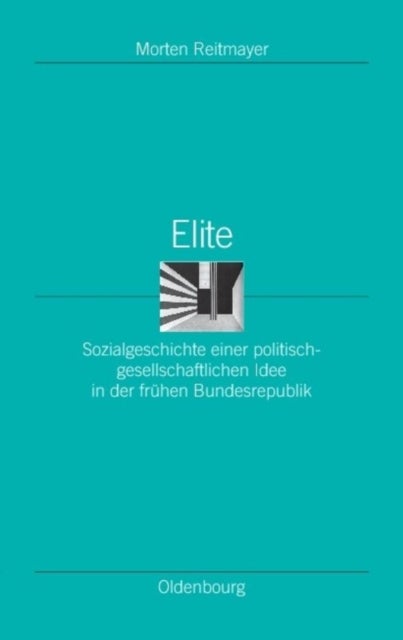 Elite - Sozialgeschichte Einer Politisch-Gesellschaftlichen Idee in Der Fruhen Bundesrepublik