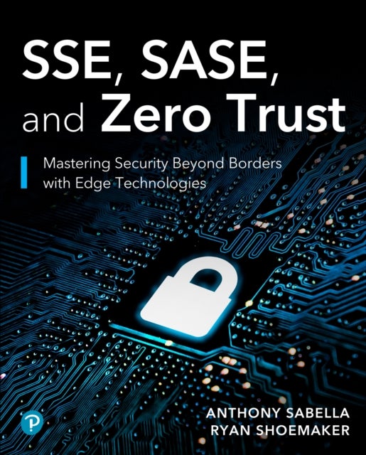 SSE, SASE, and Zero Trust - Mastering Security Beyond Borders with Next-Gen Edge Technologies