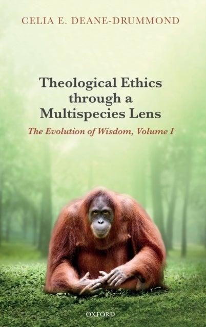 Theological Ethics through a Multispecies Lens - The Evolution of Wisdom, Volume I