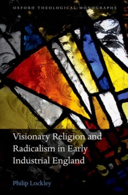 Visionary Religion and Radicalism in Early Industrial England - From Southcott to Socialism
