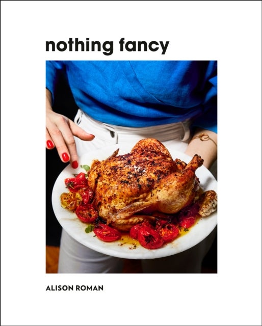 Nothing Fancy - Unfussy Food for Having People Over