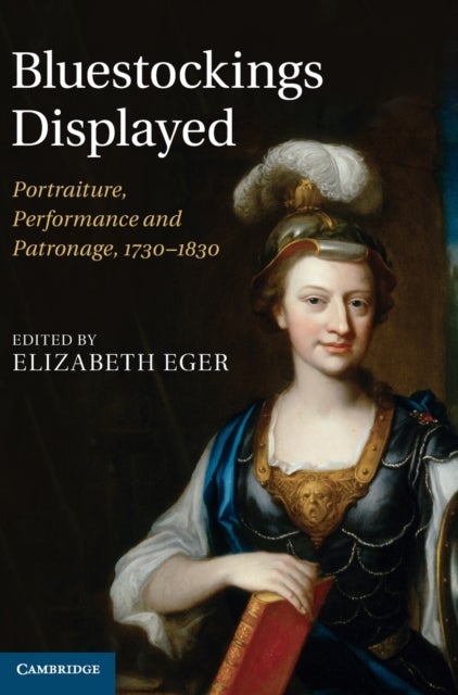 Bluestockings Displayed - Portraiture, Performance and Patronage, 1730–1830