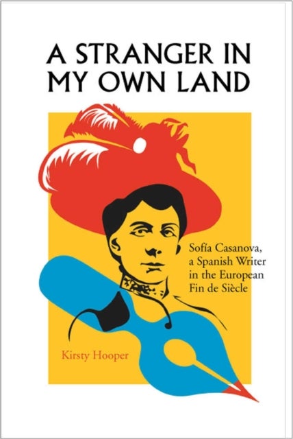 A Stranger in My Own Land - Sofia Casanova, a Spanish Writer in the European Fin de Siecle