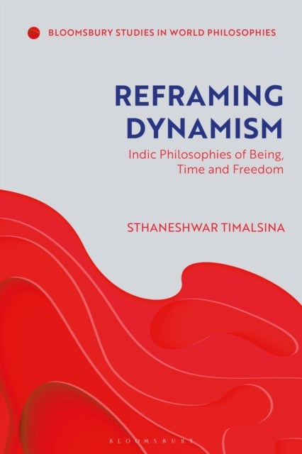 Reframing Dynamism - Indic Philosophies of Being, Time, and Freedom