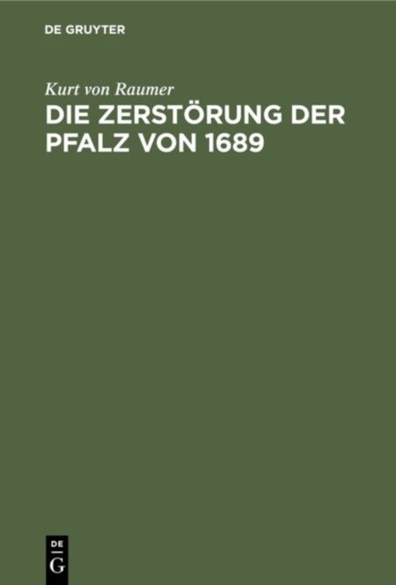 Die Zerstorung Der Pfalz Von 1689 - Im Zusammenhang Der Franzosischen Rheinpolitik
