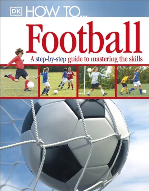 How To...Football - A Step-by-Step Guide to Mastering Your Skills