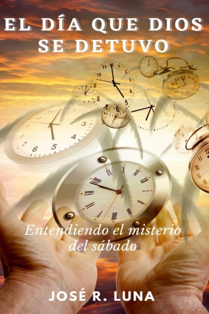 El Dia Que Dios Se Detuvo - Entendiendo El Misterio Del Sabado