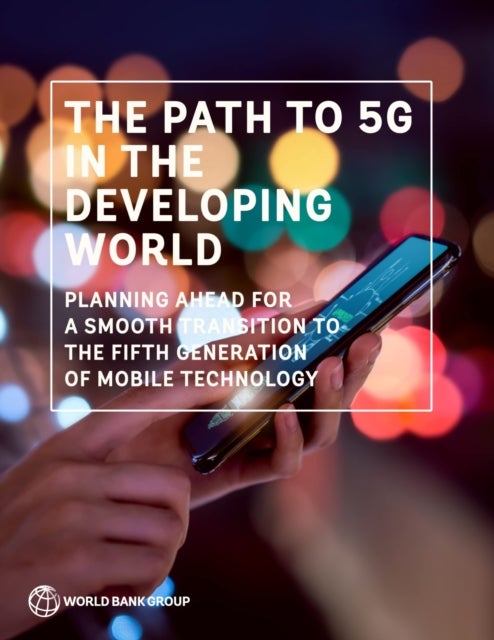 The Path to 5G in the Developing World - Planning Ahead for a Smooth Transition to the Fifth Generation of Mobile Technology