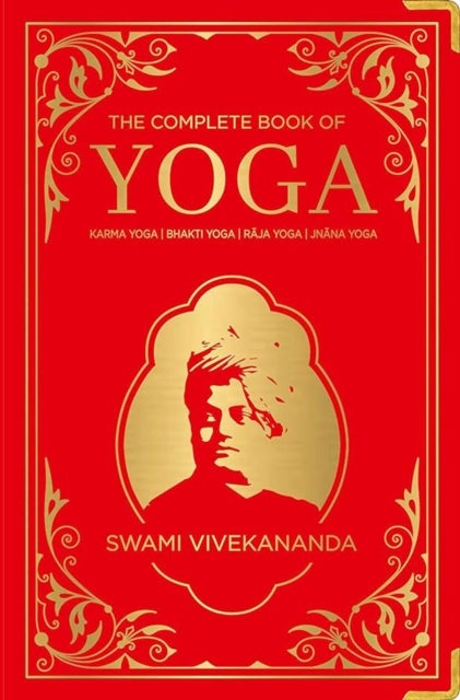 The Complete Book of Yoga: KARMA YOGA / BHAKTI YOGA / RAJA YOGA / JNANA YOGA - Deluxe Hardbound Edition