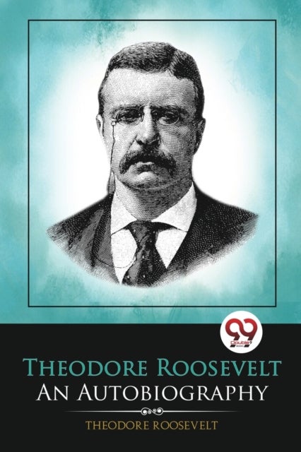 Theodore Roosevelt - An Autobiography