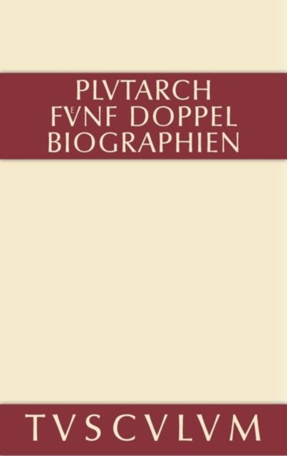 Funf Doppelbiographien. Teil 1: Alexandros Und Caesar. Aristeides Und Marcus Cato. Perikles Und Fabius Maximus. Teil 2: Gaius Marius Und Alkibiades. Demosthenes Und Cicero. Anhang - Griechisch Und Deutsch
