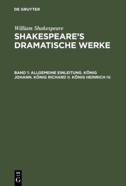 Allgemeine Einleitung. Konig Johann. Konig Richard II. Konig Heinrich IV.