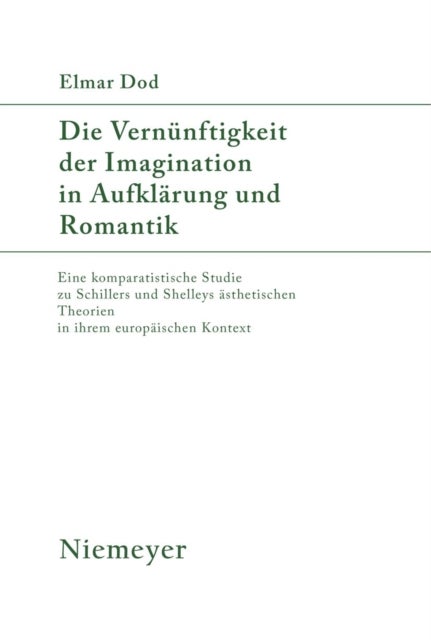 Die Vernunftigkeit Der Imagination in Aufklarung Und Romantik - Eine Komparatistische Studie Zu Schillers Und Shelleys Asthetischen Theorien in Ihrem Europaischen Kontext