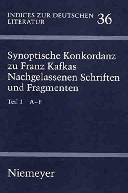 Synoptische Konkordanz Zu Franz Kafkas Nachgelassenen Schriften Und Fragmenten - Teil 1: A-F. Teil 2: G-Q. Teil 3: R-Z