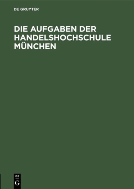 Die Aufgaben Der Handelshochschule Munchen - Reden Und Begrussungen Anlasslich Der Feierlichen Eroffnung