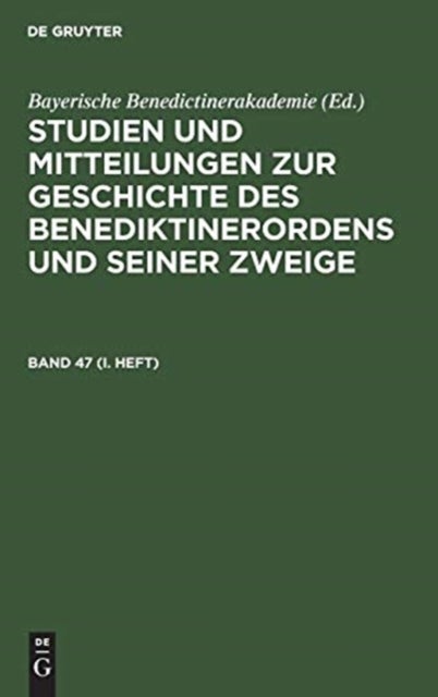 Studien Und Mitteilungen Zur Geschichte Des Benediktinerordens Und Seiner Zweige. Band 47 (I. Heft)