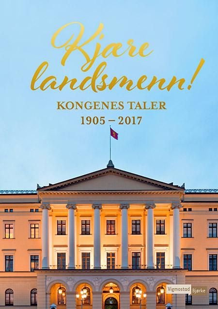 Kjære landsmenn! - kongenes taler 1905-2017 : Haakon 7. : Olav 5. : Harald 5.