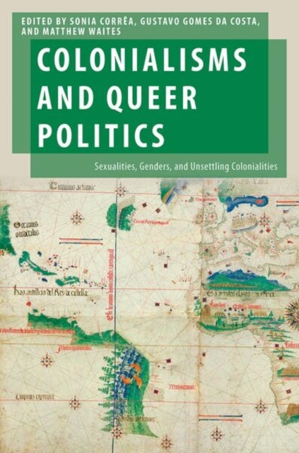 Colonialisms and Queer Politics - Sexualities, Genders, and Unsettling Colonialities