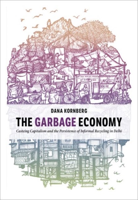 The Garbage Economy - Casteing Capitalism and the Persistence of Informal Recycling in Delhi