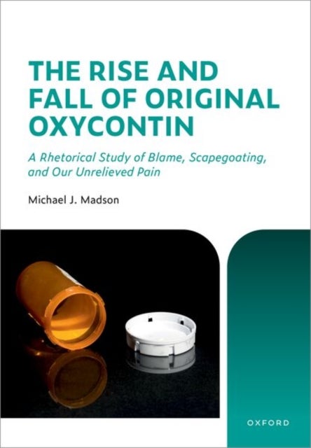The Rise and Fall of Original OxyContin - A Rhetorical Study of Blame, Scapegoating, and Our Unrelieved Pain