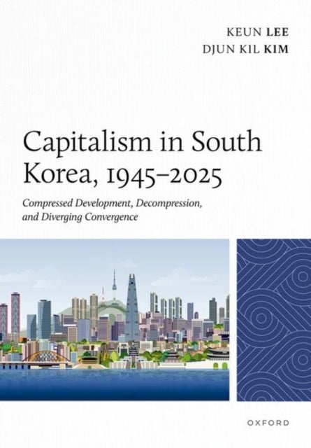 Capitalism in South Korea, 1945–2025 - Compressed Development, Decompression, and Diverging Convergence