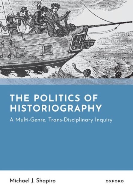 The Politics of Historiography - A Multi-Genre, Trans-Disciplinary Inquiry