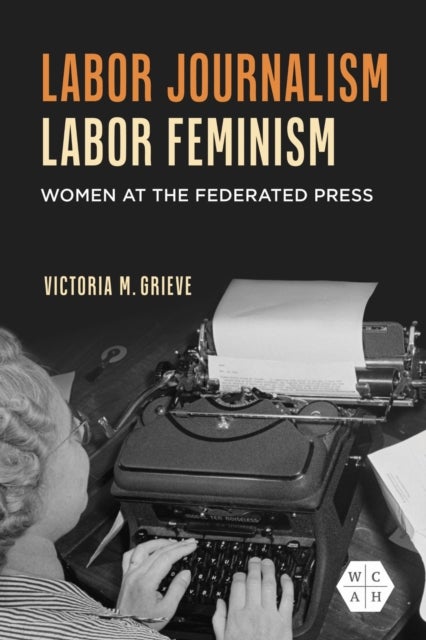 Labor Journalism, Labor Feminism - Women at the Federated Press