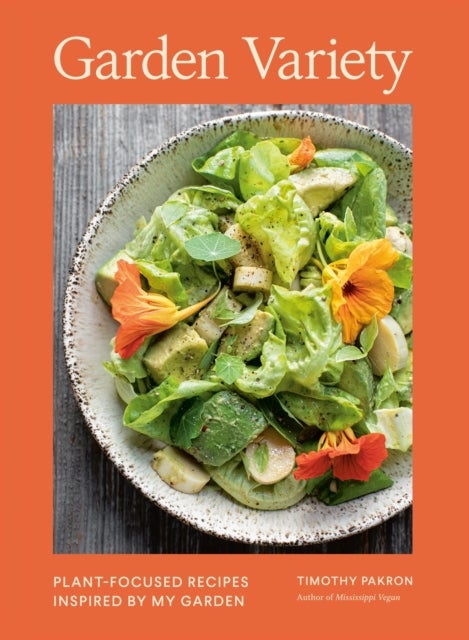 Garden Variety - Plant-Focused Recipes Inspired by My Garden