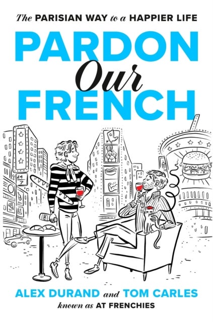 Pardon Our French - The Parisian Way to a Happier Life