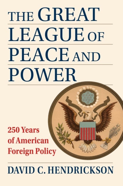 The Great League of Peace and Power - 250 Years of American Foreign Policy