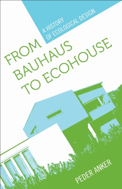 From Bauhaus to Ecohouse - A History of Ecological Design