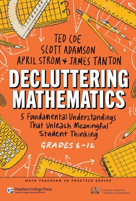 Decluttering Mathematics - 5 Fundamental Understandings That Unleash Meaningful Student Thinking (Grades 6–12)