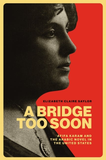 A Bridge Too Soon - 'Afifa Karam and the Arabic Novel in the United States